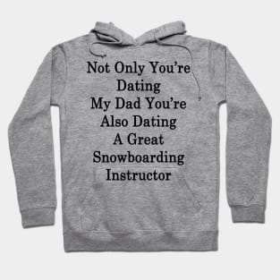 Not Only You're Dating My Dad You're Also Dating A Great Snowboarding Instructor Hoodie